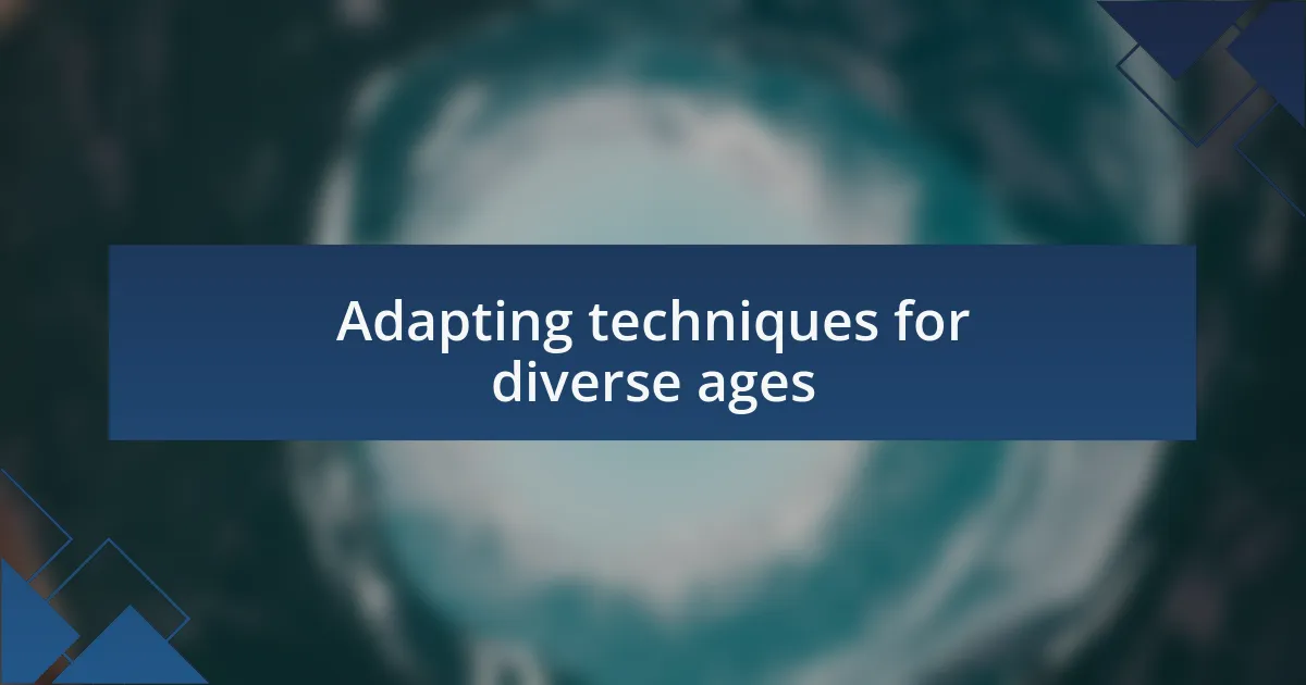 Adapting techniques for diverse ages