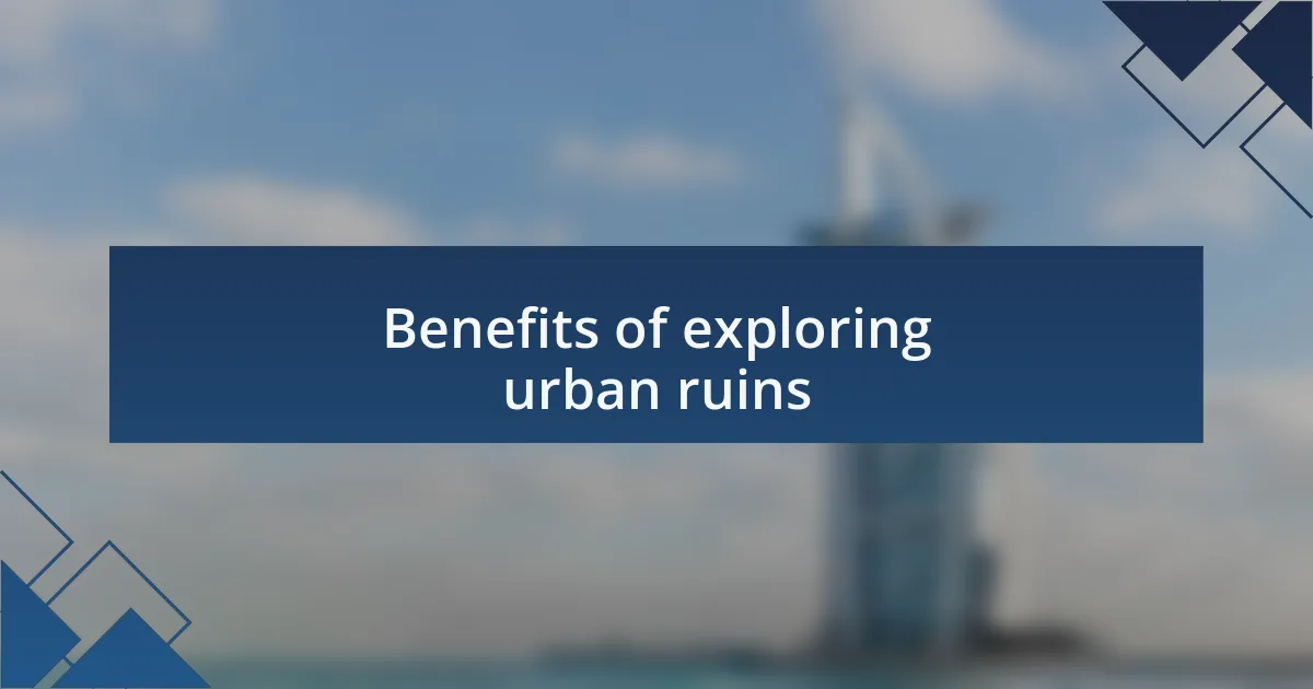 Benefits of exploring urban ruins