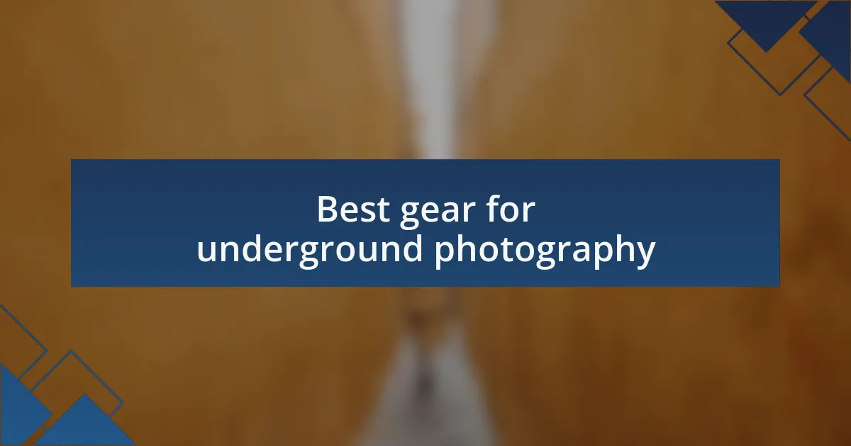 Best gear for underground photography
