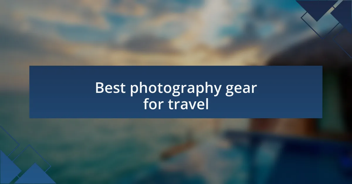 Best photography gear for travel