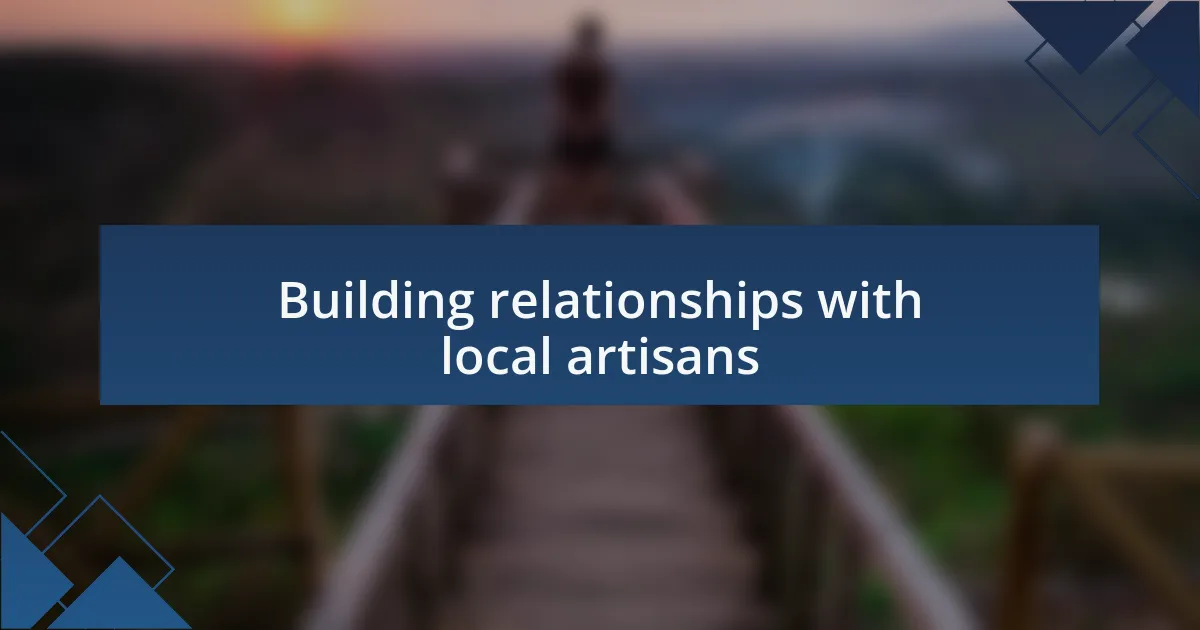 Building relationships with local artisans