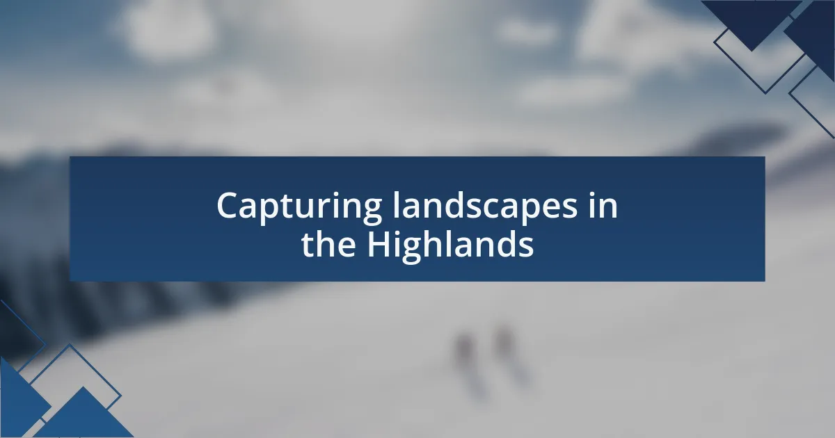 Capturing landscapes in the Highlands