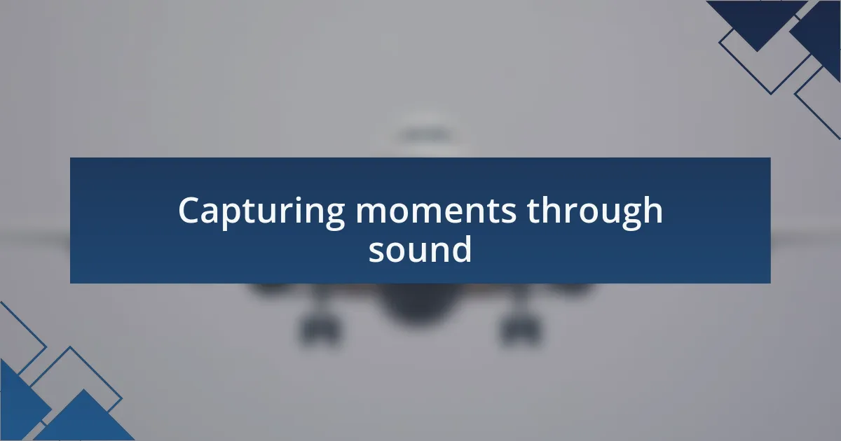 Capturing moments through sound