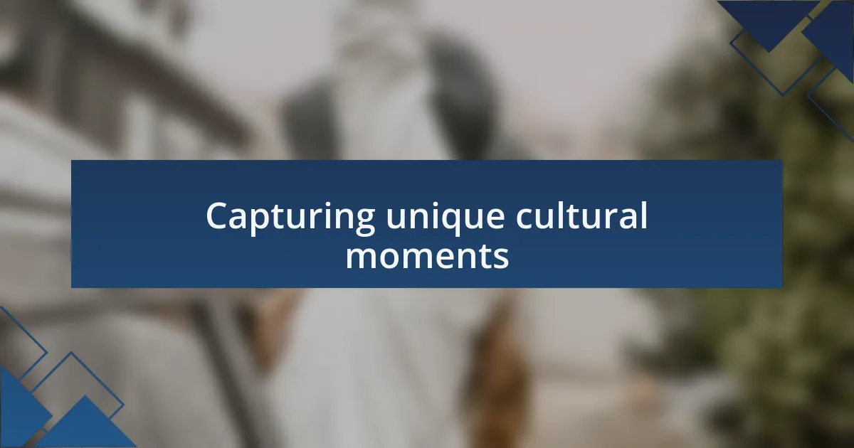 Capturing unique cultural moments