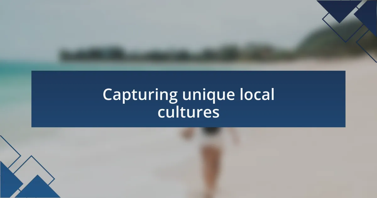 Capturing unique local cultures