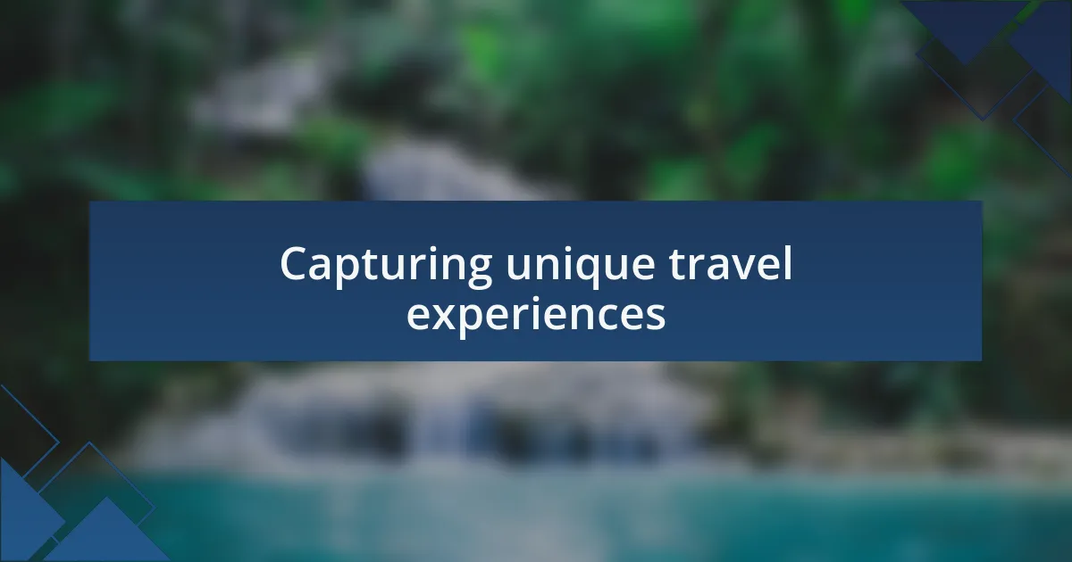 Capturing unique travel experiences