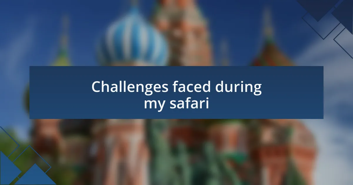 Challenges faced during my safari