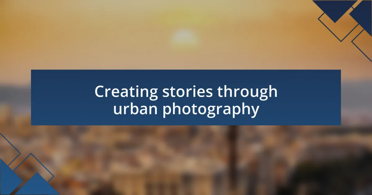 Creating stories through urban photography