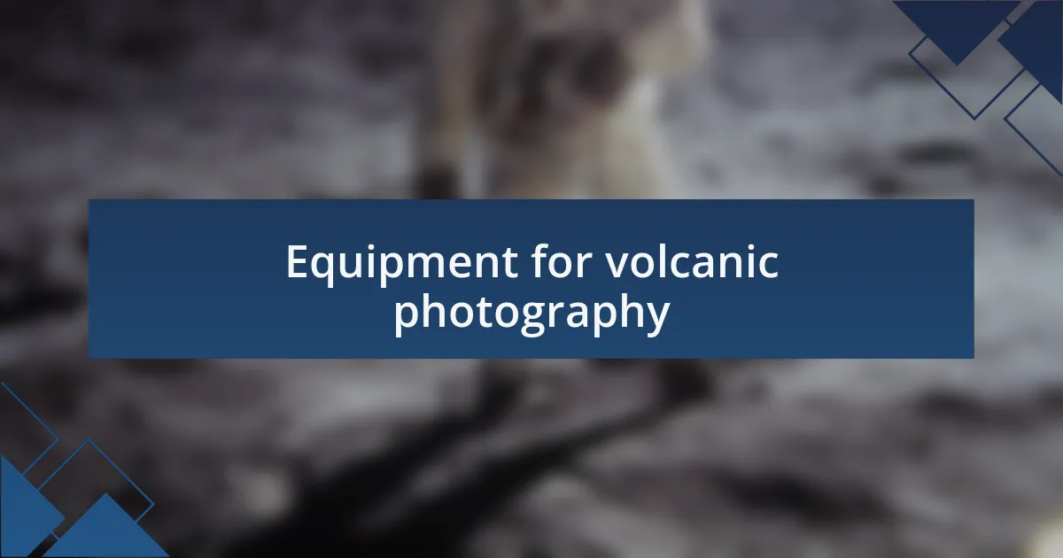 Equipment for volcanic photography