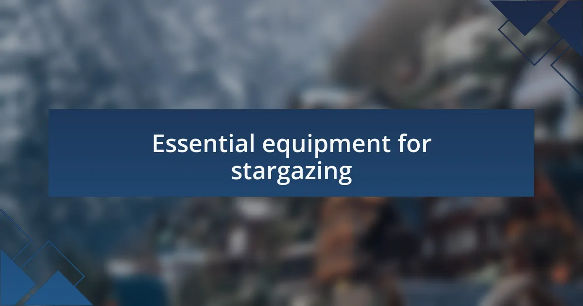 Essential equipment for stargazing