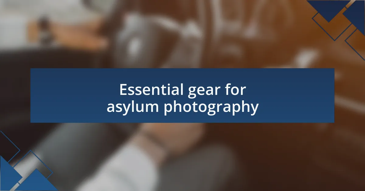 Essential gear for asylum photography