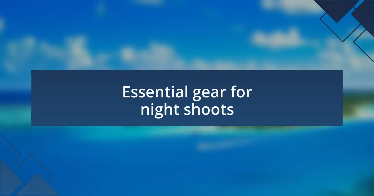 Essential gear for night shoots
