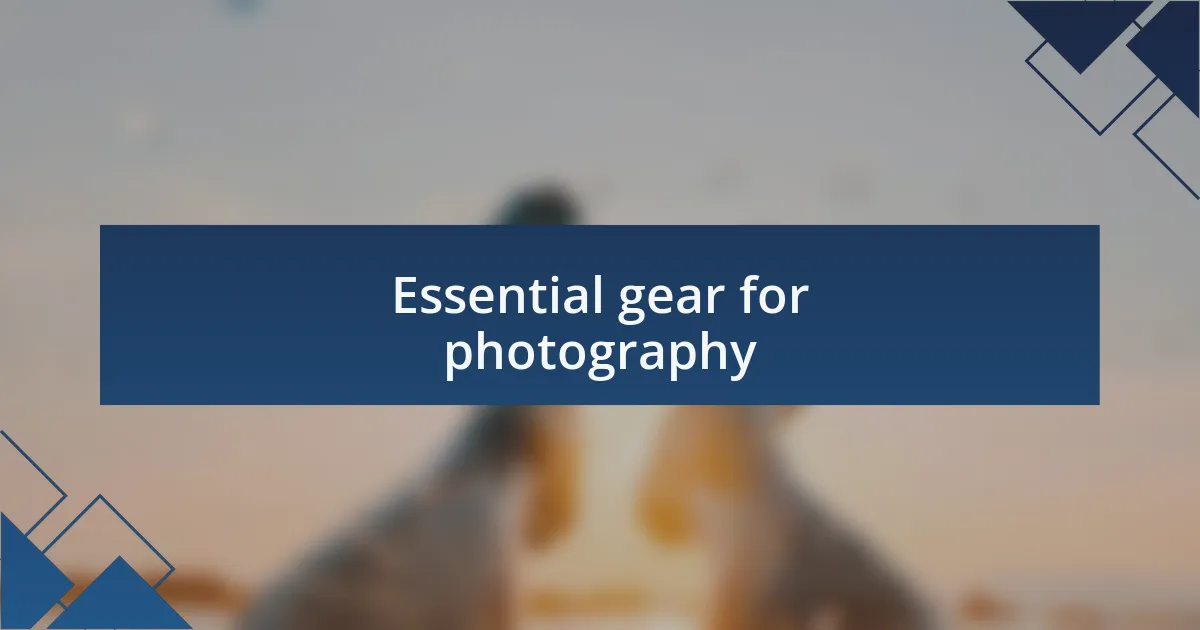 Essential gear for photography