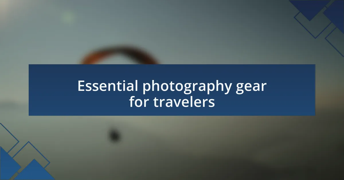 Essential photography gear for travelers