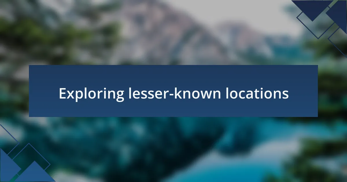 Exploring lesser-known locations