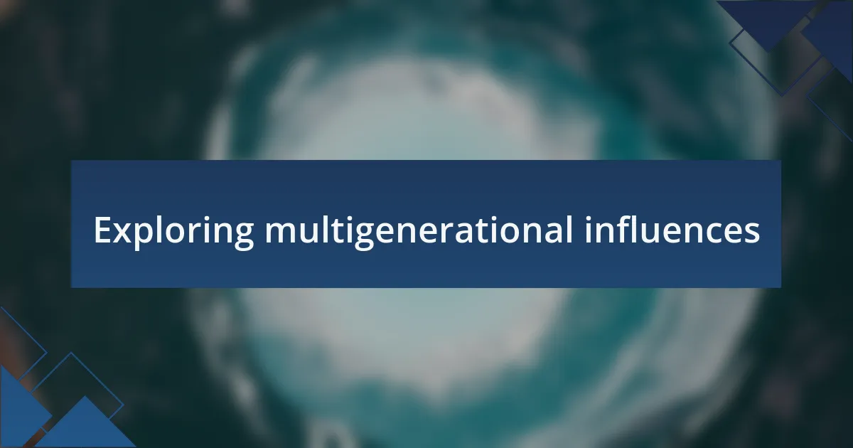 Exploring multigenerational influences