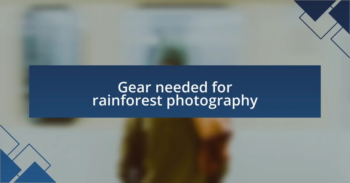Gear needed for rainforest photography