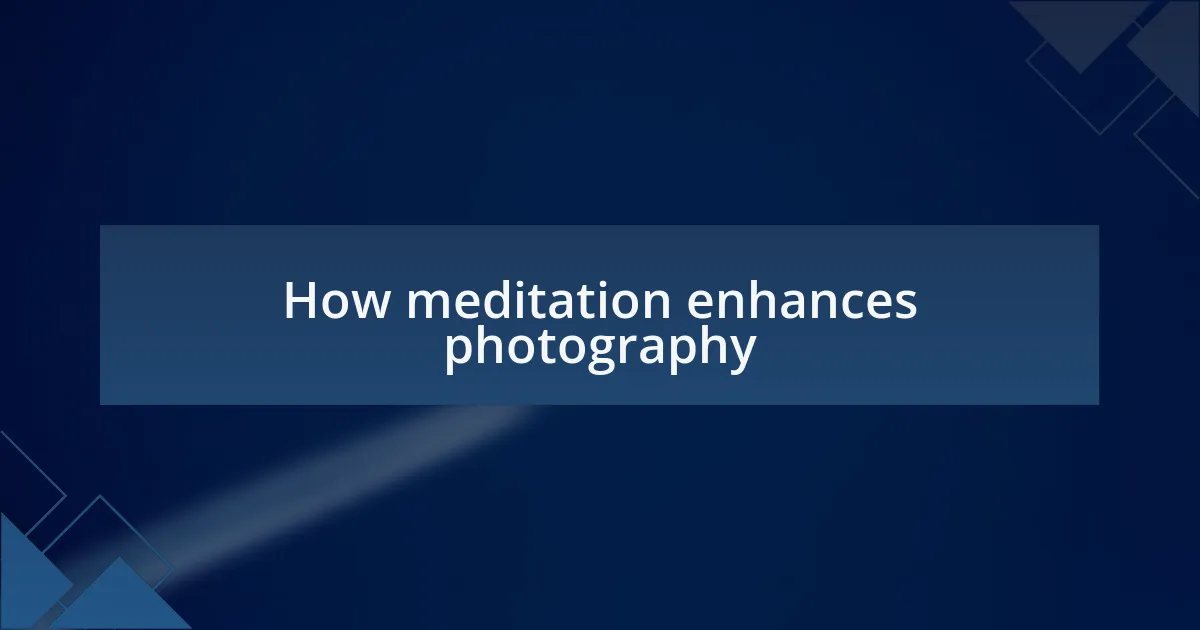 How meditation enhances photography