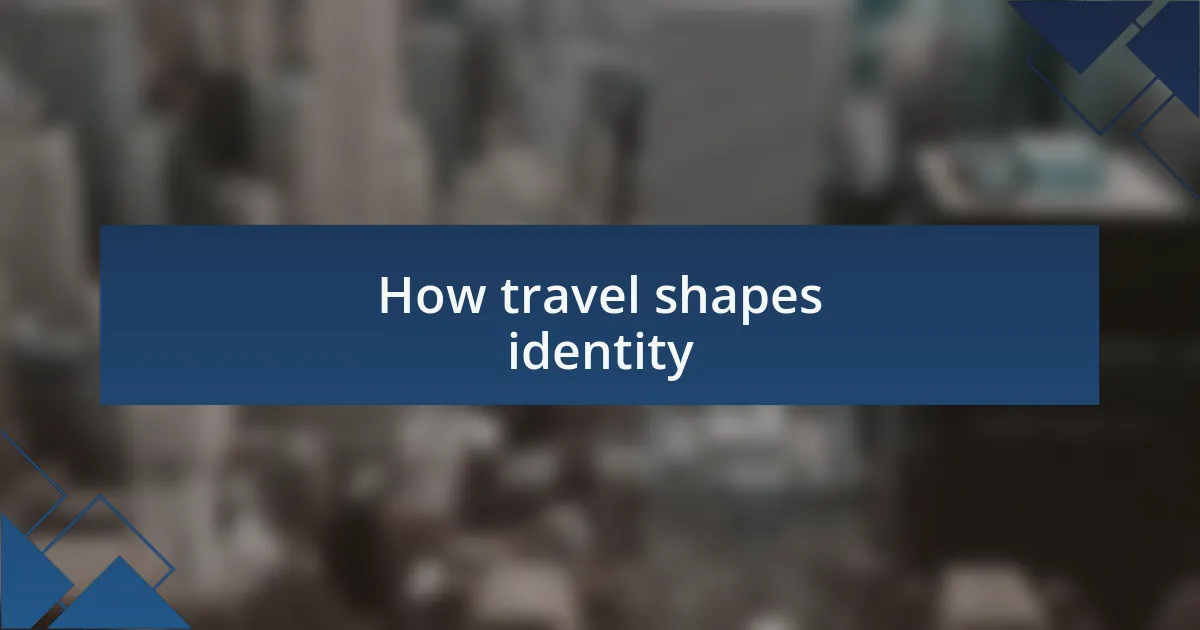 How travel shapes identity