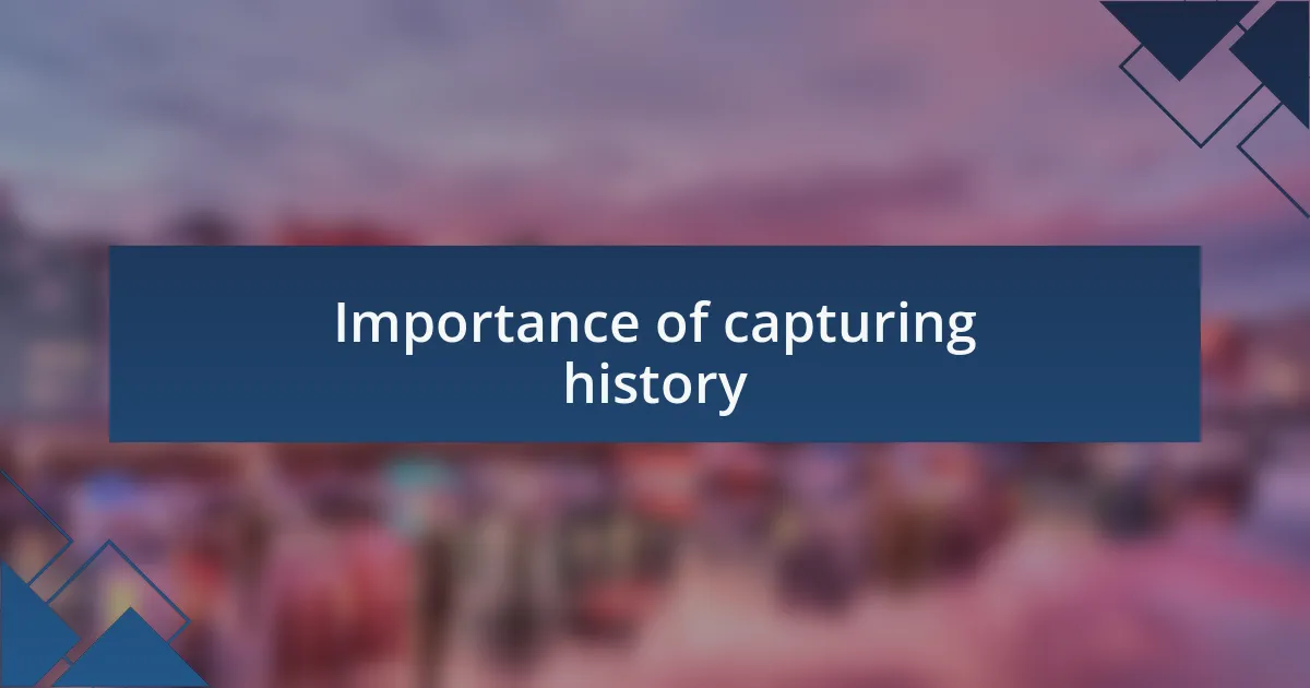 Importance of capturing history
