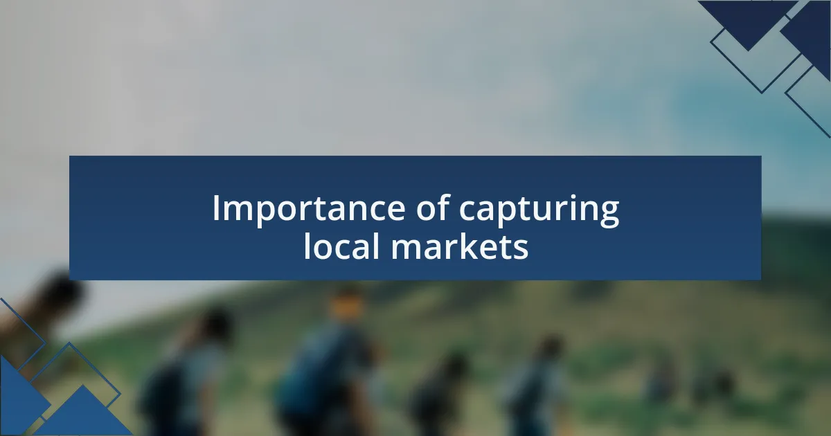 Importance of capturing local markets