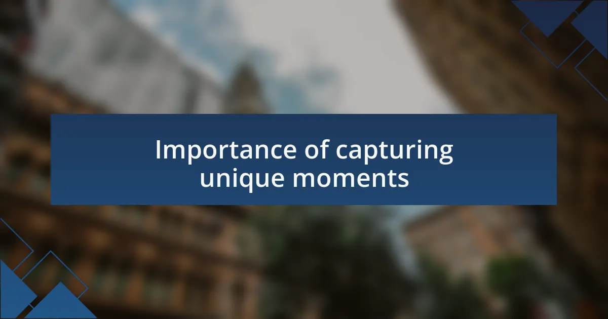 Importance of capturing unique moments