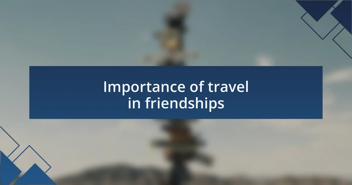 Importance of travel in friendships