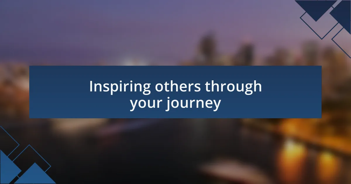 Inspiring others through your journey