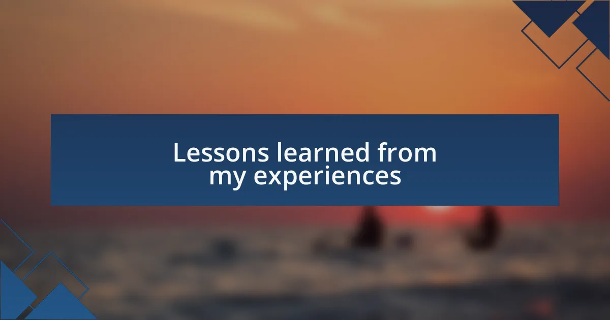 Lessons learned from my experiences