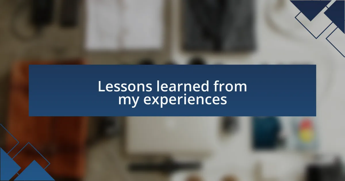 Lessons learned from my experiences