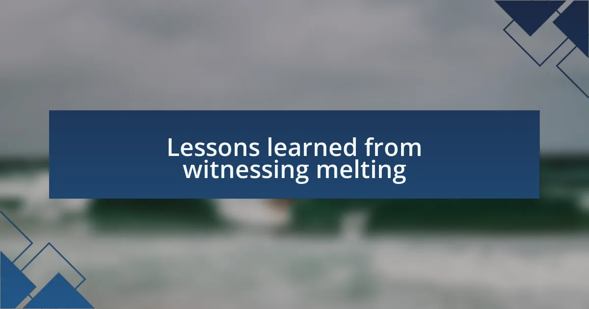 Lessons learned from witnessing melting
