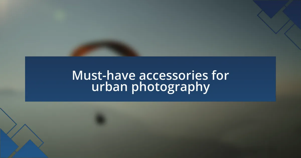 Must-have accessories for urban photography