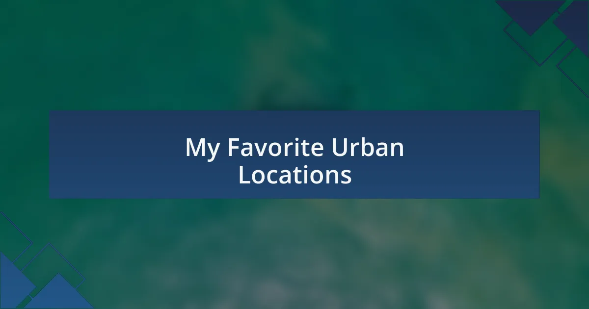 My Favorite Urban Locations