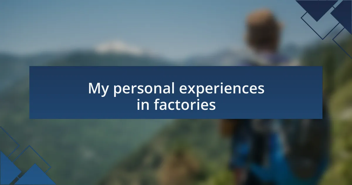 My personal experiences in factories