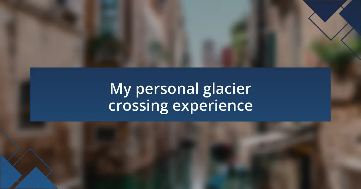 My personal glacier crossing experience