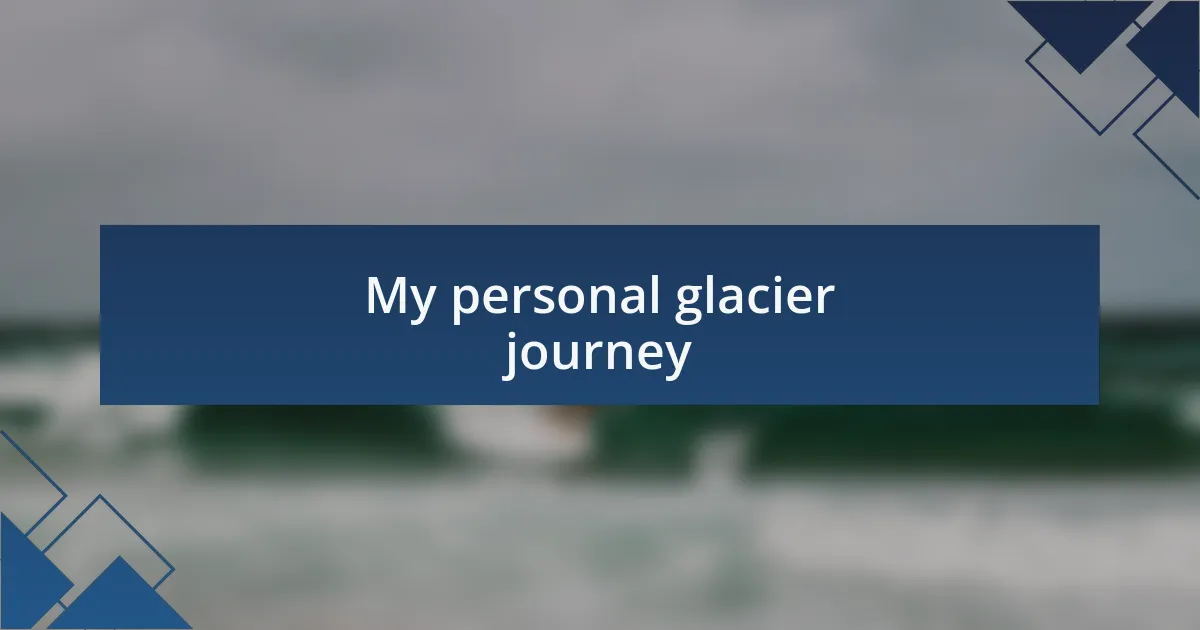 My personal glacier journey