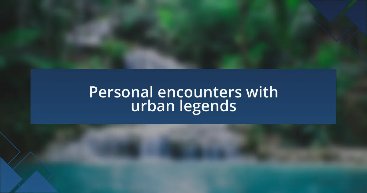 Personal encounters with urban legends