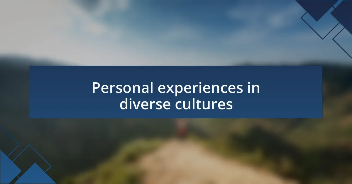 Personal experiences in diverse cultures