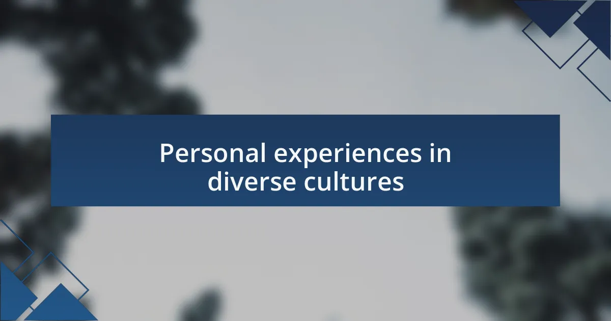 Personal experiences in diverse cultures
