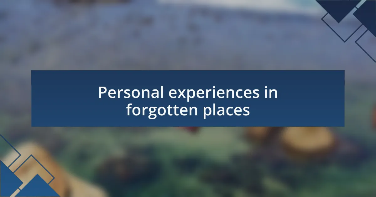 Personal experiences in forgotten places
