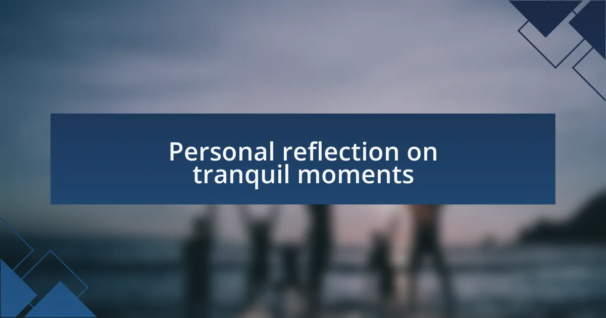 Personal reflection on tranquil moments