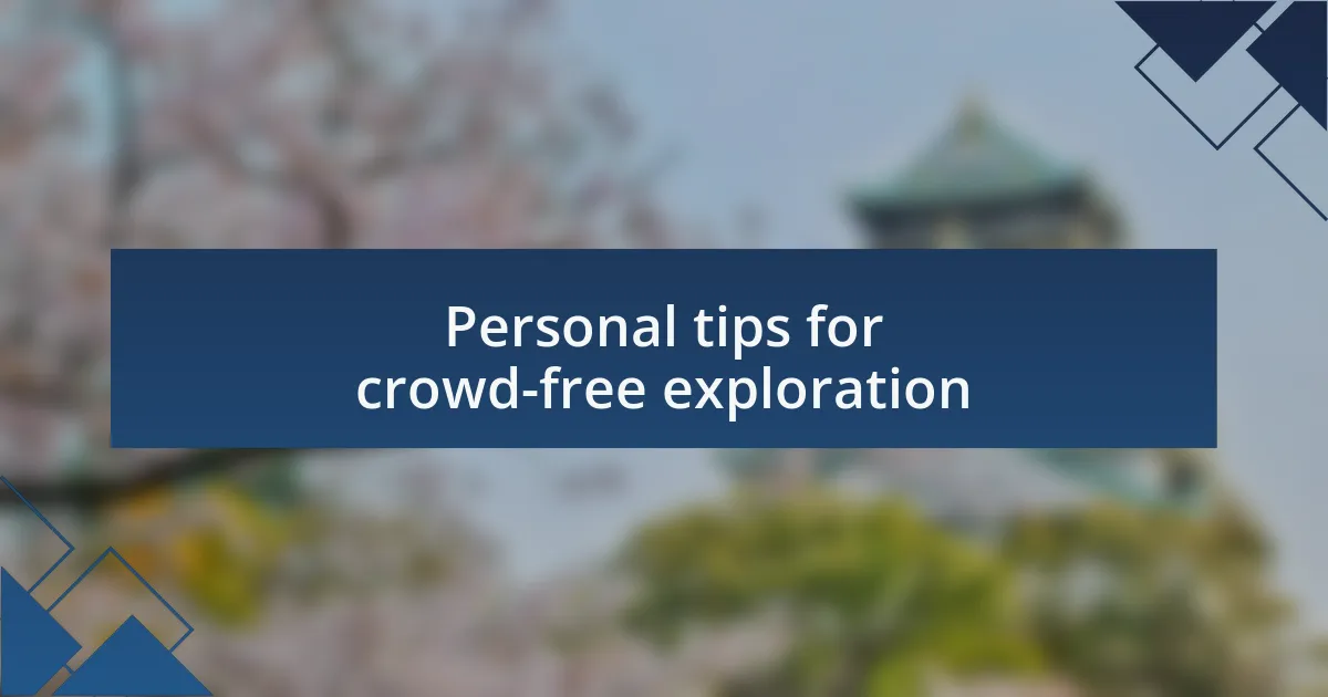 Personal tips for crowd-free exploration
