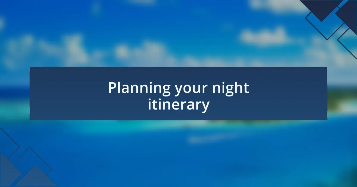 Planning your night itinerary