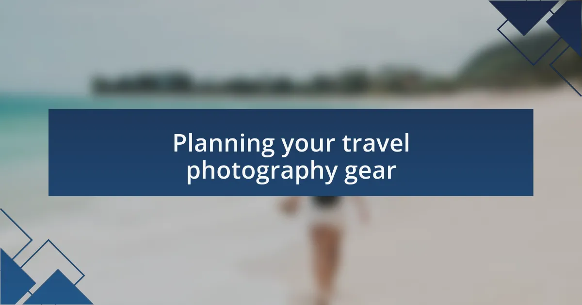 Planning your travel photography gear