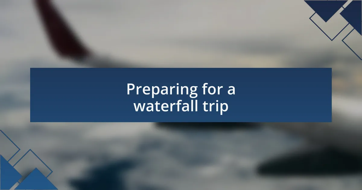 Preparing for a waterfall trip