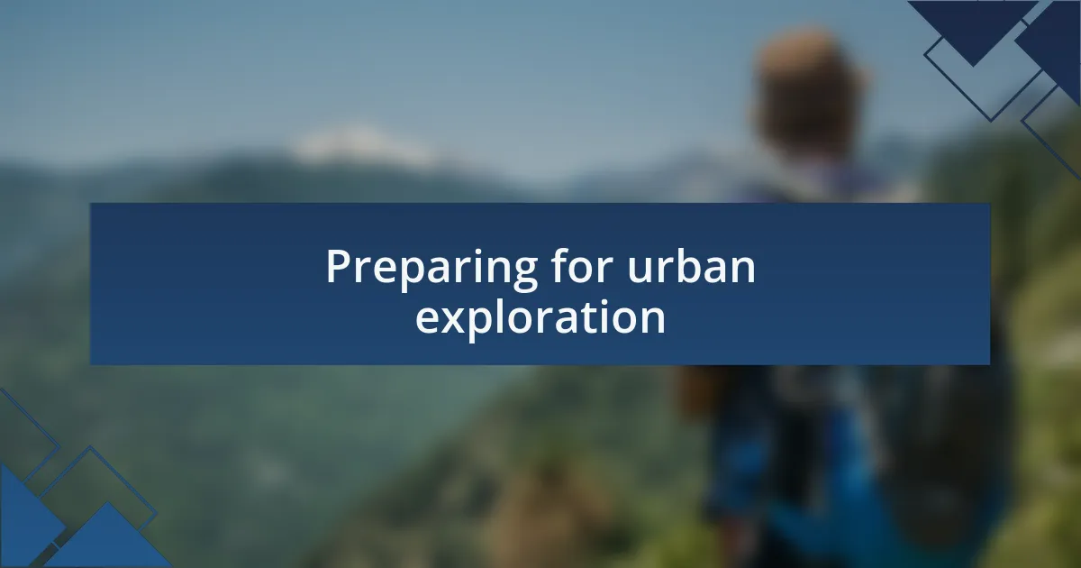 Preparing for urban exploration