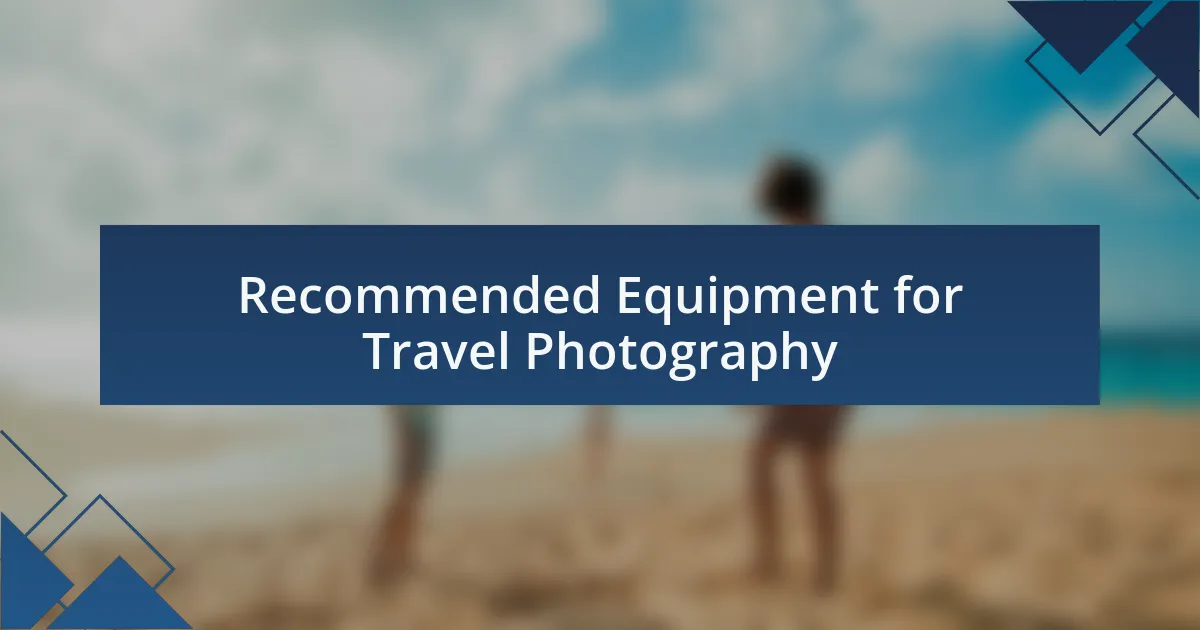 Recommended Equipment for Travel Photography