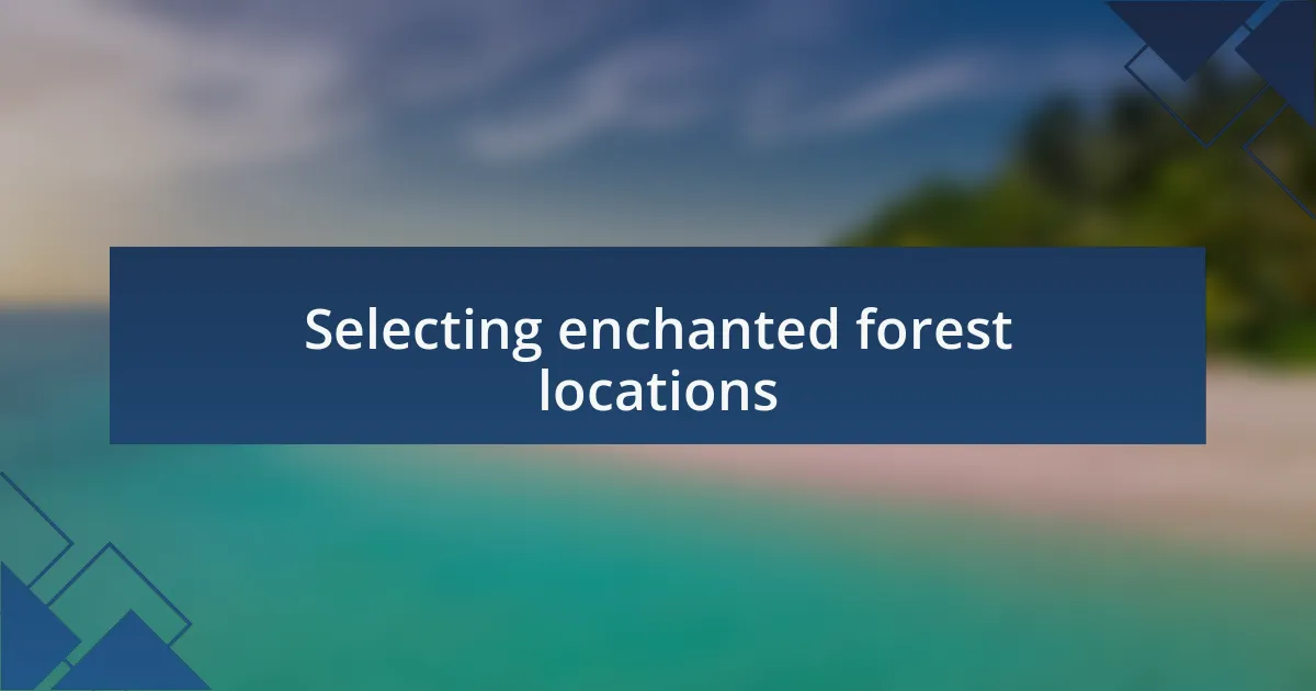 Selecting enchanted forest locations