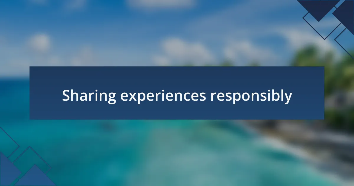 Sharing experiences responsibly