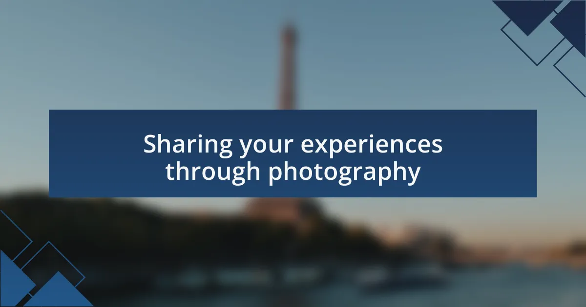 Sharing your experiences through photography